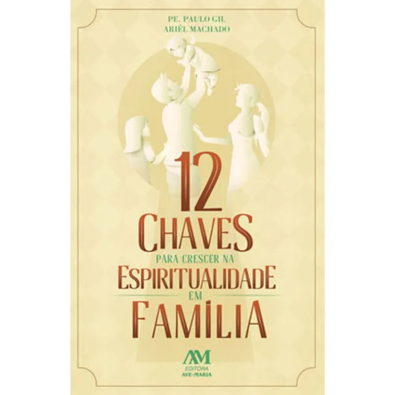 12 CHAVES PARA CRESCER NA ESPIRITUALIDADE EM FAMÍLIA