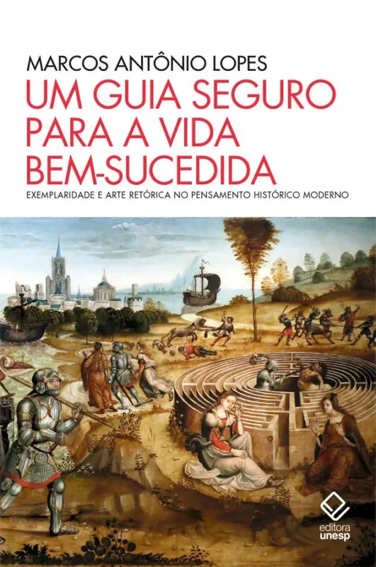 Um guia seguro para a vida bem-sucedida Exemplaridade e arte retórica no pensamento histórico moderno
