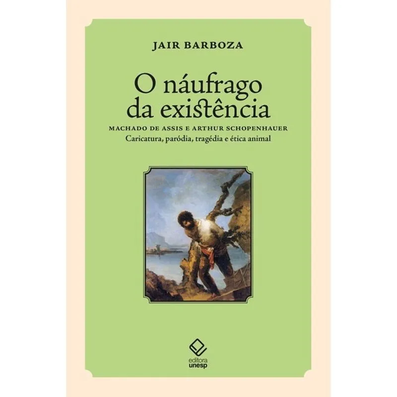 Livro - O náufrago da existência: Machado de Assis e Arthur Schopenhauer ¿ Caricatura, paródia, tragédia e ética animal Livro - O náufrago da existência: Machado de Assis e Arthur Schopenhauer – Caricatura, paródia, tragédia e ética animal