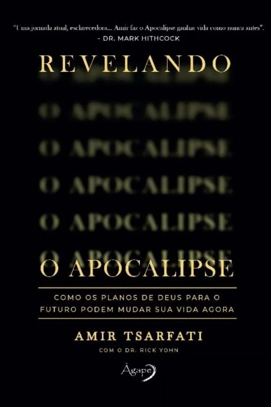 Revelando O Apocalipse - Como Os Planos De Deus Para O Futuro Podem Mudar Sua Vida Agora