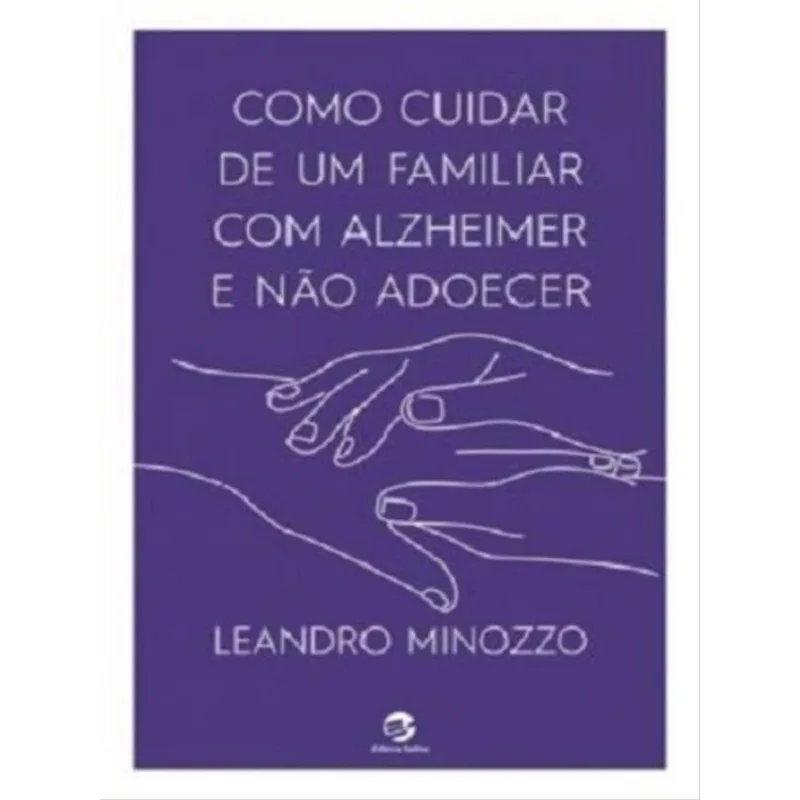 COMO CUIDAR DE UM FAMILIAR COM ALZHEIMER E NÃO ADOECER