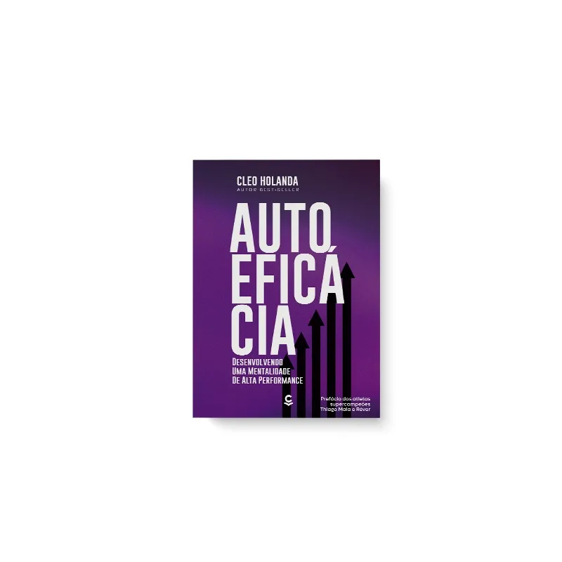 Autoeficácia - Desenvolvendo Uma Mentalidade De Alta Performance - Cleo Holanda