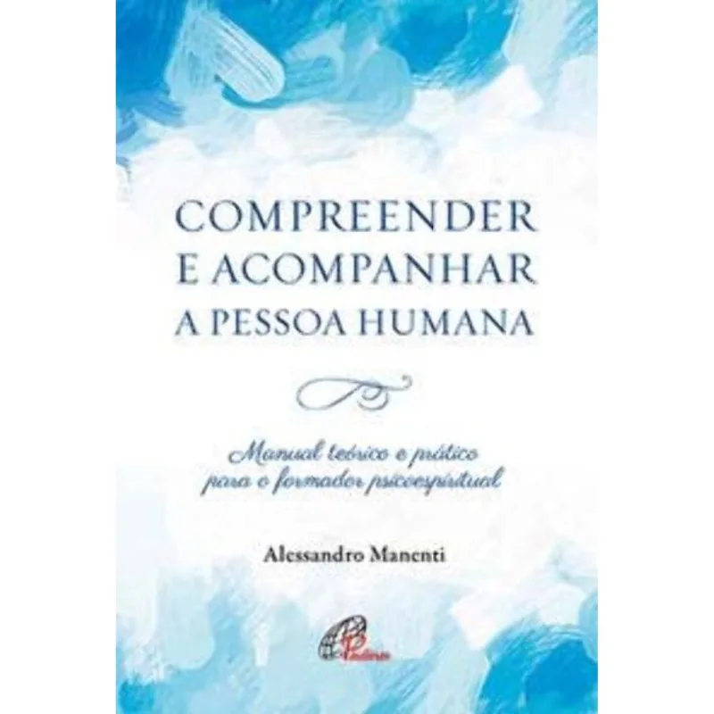 Compreender E Acompanhar A Pessoa Humana - Manual Teórico E Prático Para O Formador Psicoespiritual