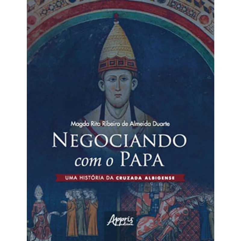 NEGOCIANDO COM O PAPA UMA HISTÓRIA DA CRUZADA ALBIGENSE
