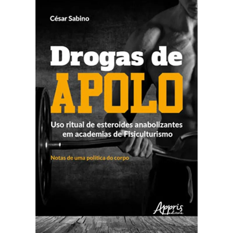 DROGAS DE APOLO: USO RITUAL DE ESTEROIDES ANABOLIZANTES EM ACADEMIAS DE FISICULTURISMO; NOTAS DE UMA