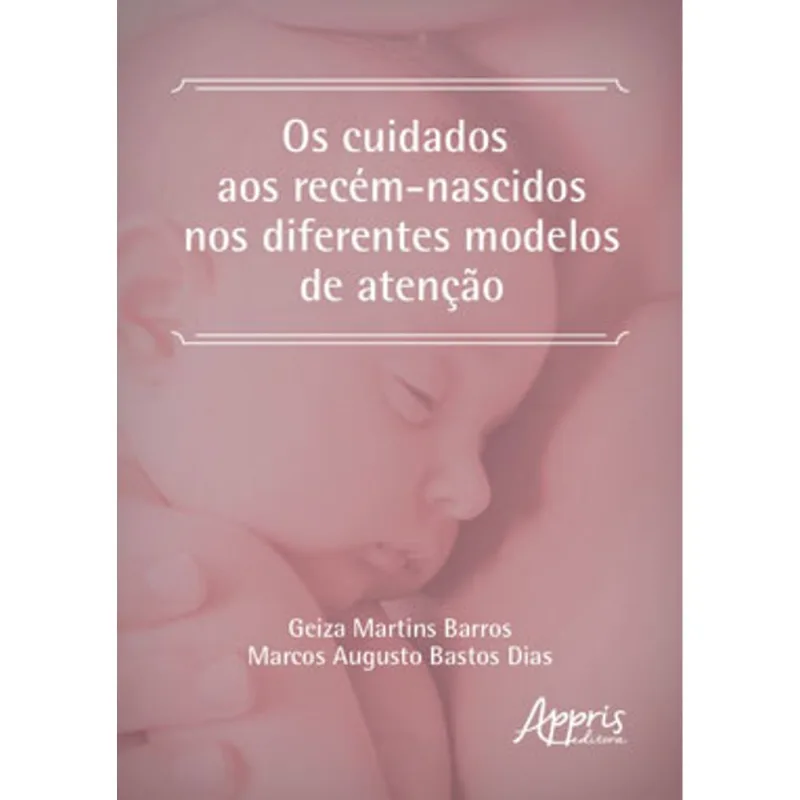 OS CUIDADOS AOS RECÉM-NASCIDOS NOS DIFERENTES MODELOS DE ATENÇÃO