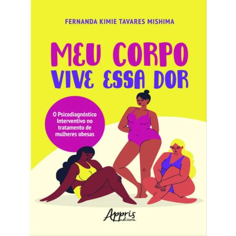 MEU CORPO VIVE ESSA DOR: O PSICODIAGNÓSTICO INTERVENTIVO NO TRATAMENTO DE MULHERES OBESAS