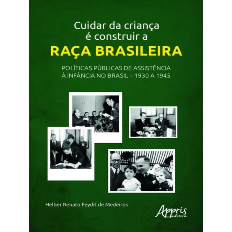 CUIDAR DA CRIANÇA É CONSTRUIR A RAÇA BRASILEIRA: POLÍTICAS PÚBLICAS DE ASSISTÊNCIA À INFÂNCIA NO BRA