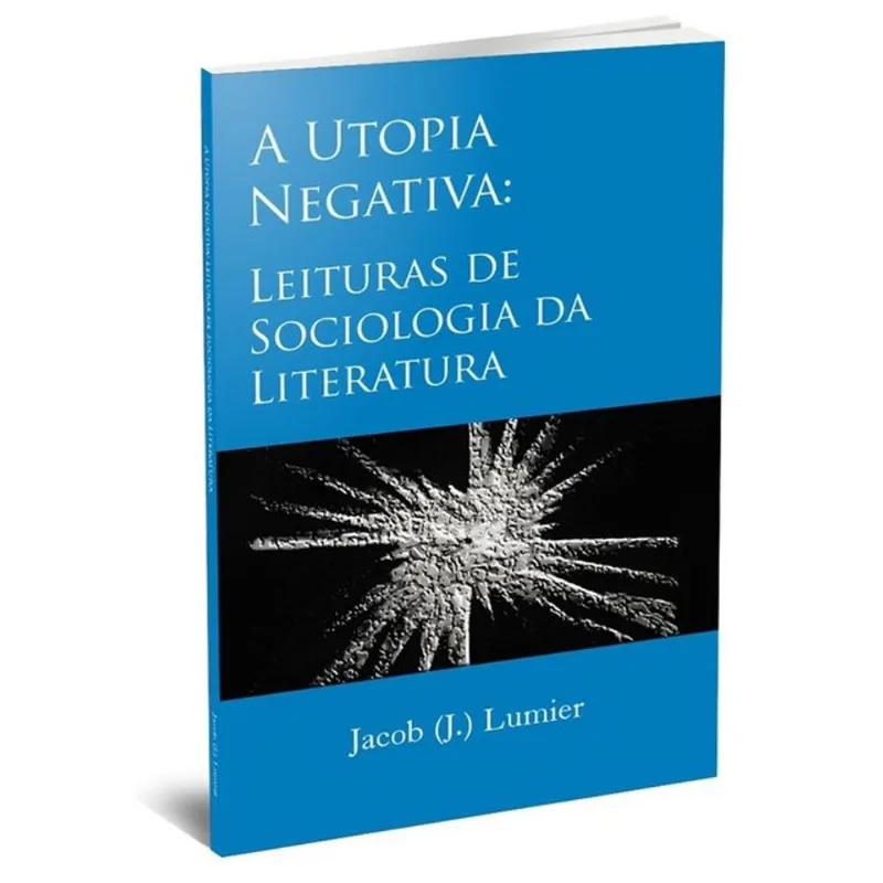 A UTOPIA NEGATIVA - LEITURAS DE SOCIOLOGIA DA LITERATURA