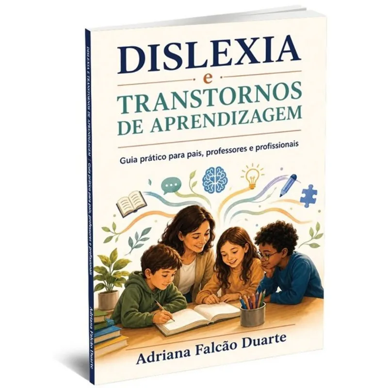 DISLEXIA E TRANSTORNOS DE APRENDIZAGEM – GUIA PRÁTICO PARA PAIS, PROFESSORES E PROFISSIONAIS
