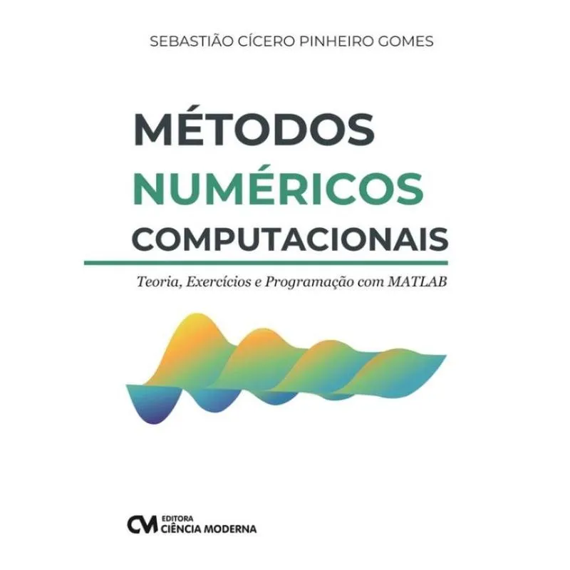 Metodos Numericos Computacionais: Teoria, Exercicios E Programacao Com Matlab