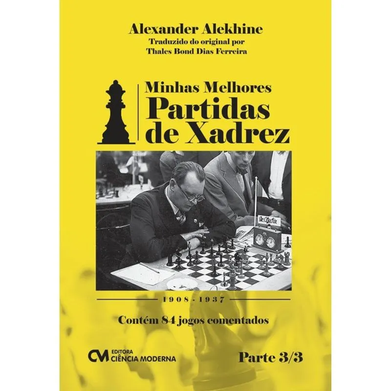 MINHAS MELHORES PARTIDAS DE XADREZ - 1908-1937 - VOL. 3