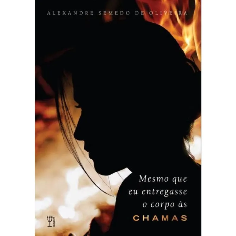 Mesmo que eu entregasse o corpo às chamas