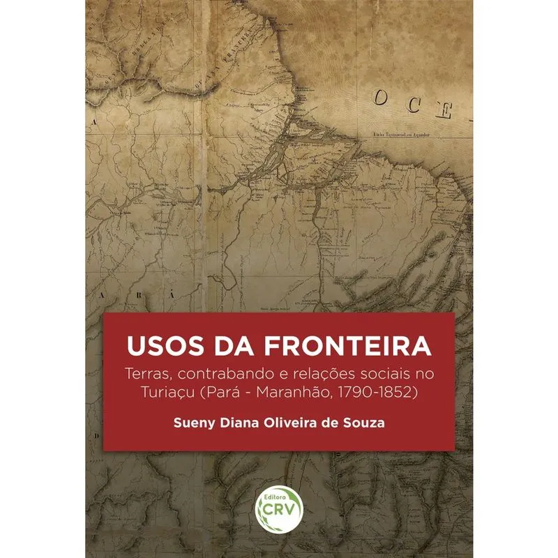 Livro - Usos da fronteira:: terras, contrabando e relações sociais no turiaçu (pará - maranhão, 1790-1852)