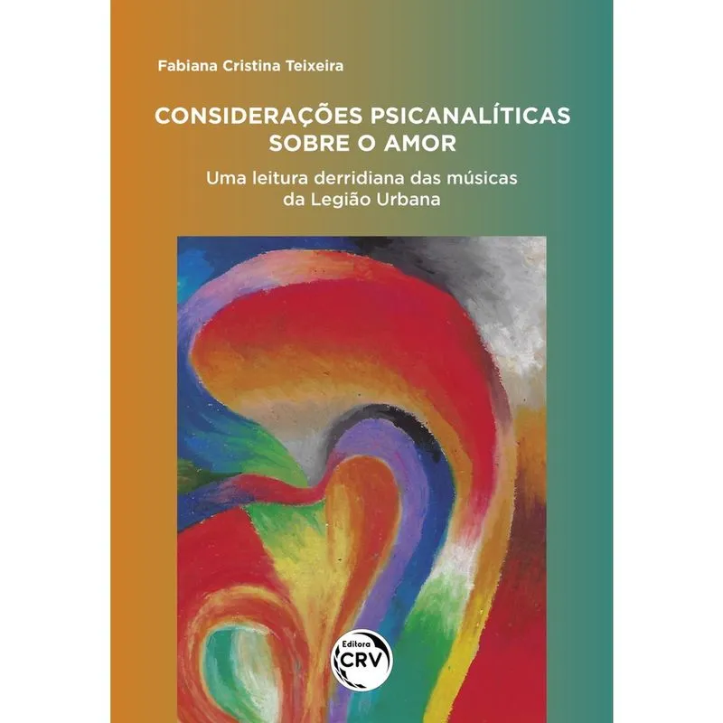 Livro - Considerações psicanalíticas sobre o amor:: uma leitura derridiana das letras musicais da Legião Urbana