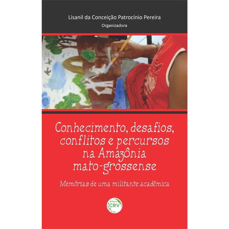 Livro - Conhecimento, desafios, conflitos e percurssos na amazônia matrogrossense:: memórias de uma militante acadêmica
