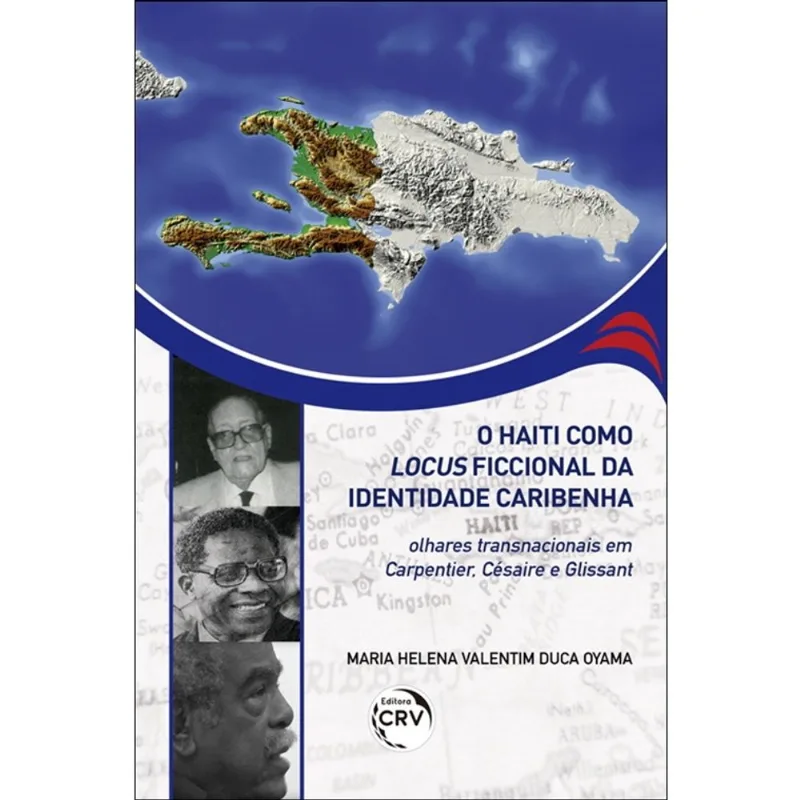 Livro - O Haiti como locus ficcional da identidade caribenha: olhares transnacionais em Carpentier, Césaire e Glissant