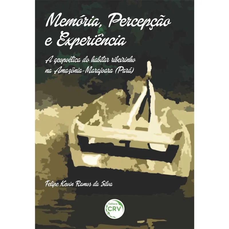 Livro - Memória, percepção e experiência: a geopoética do habitar ribeirinho na Amazônia Marajoara (Pará)