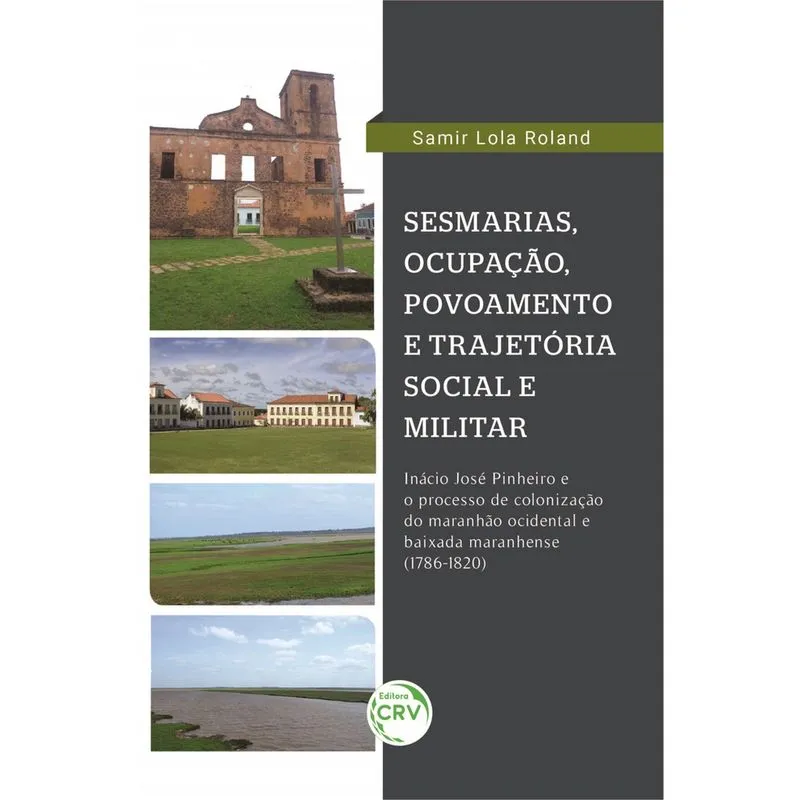 Livro - Sesmarias, povoamento e trajetória militar: Inácio José Pinheiro e o processo de colonização do Maranhão ocidental e baixada maranhense (1786-1820)