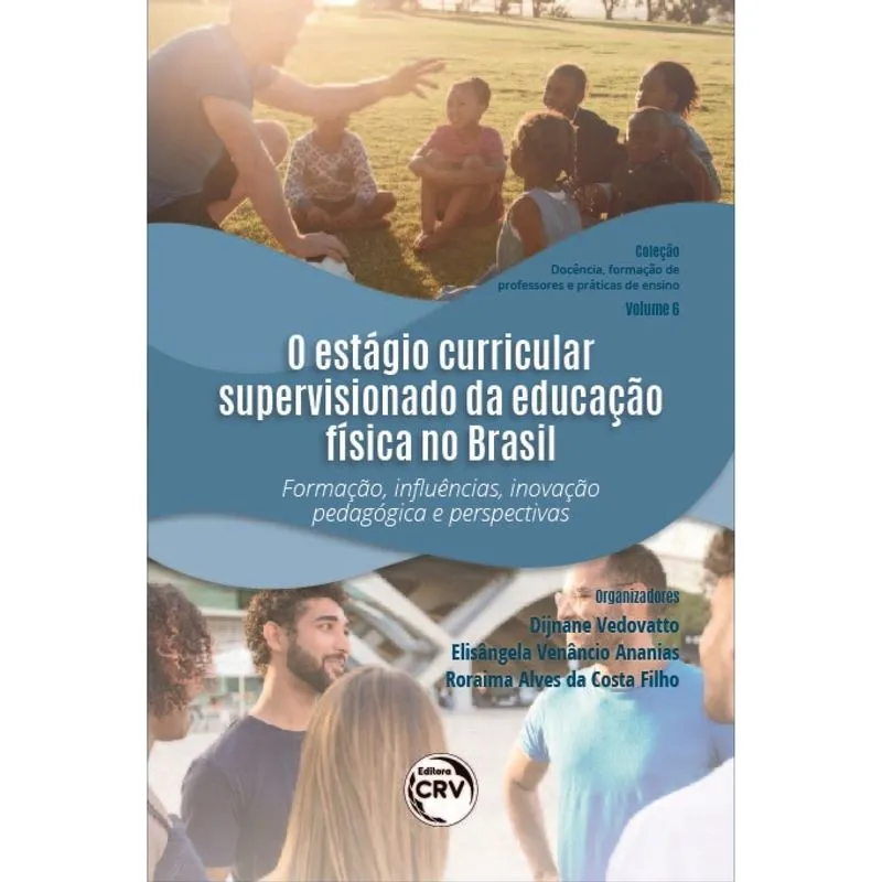 Livro - O estágio curricular supervisionado da educação física no brasil:: formação, influências, inovação pedagógica e perspectivas coleção “docência, formação de professores e práticas de ensino” vo