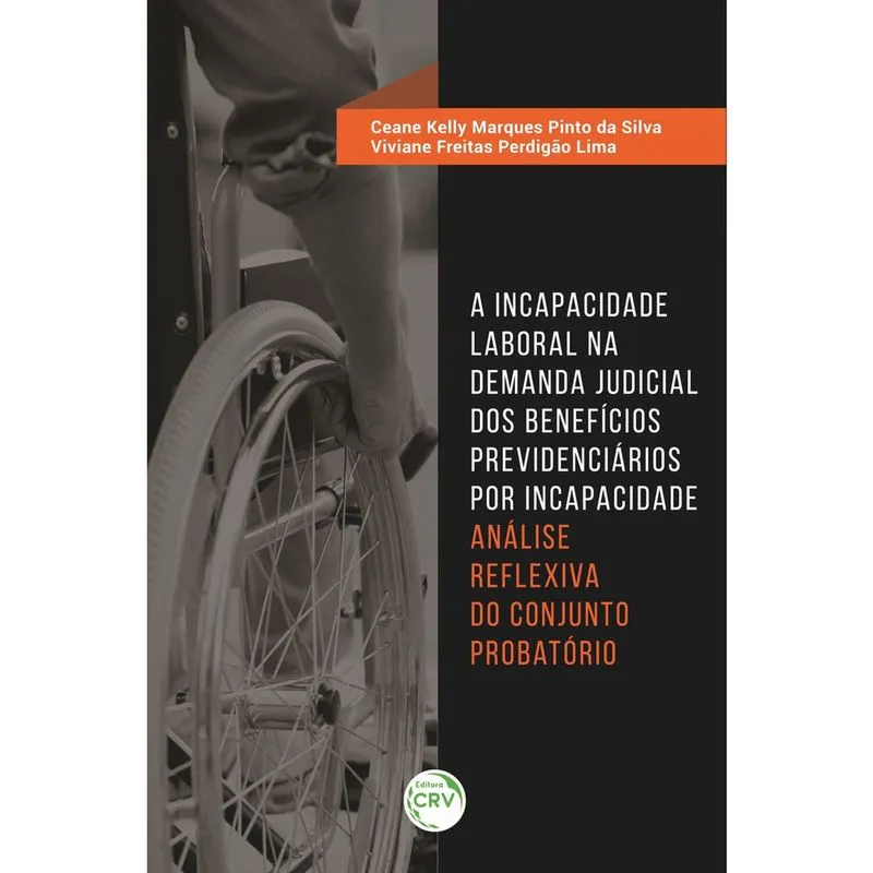 Livro - A incapacidade laboral na demanda judicial dos benefícios previdenciários por incapacidade: análise reflexiva do conjunto probatório