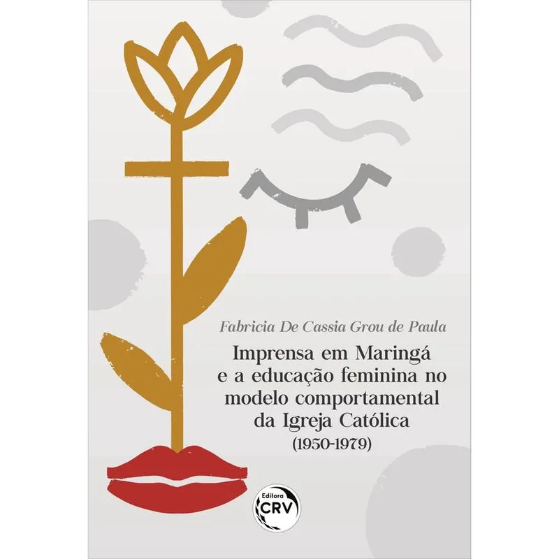 Livro - Imprensa em Maringá e a educação feminina no modelo comportamental da igreja católica (1950-1979)