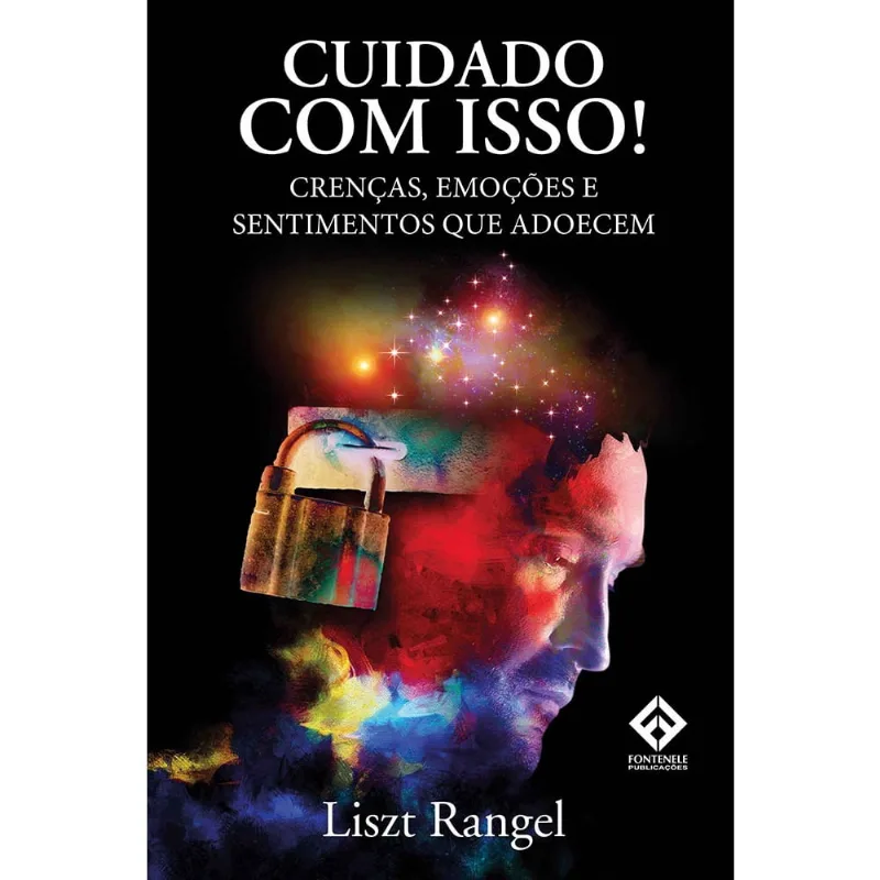 Cuidado com isso - Crenças, emoções e sentimentos que adoecem