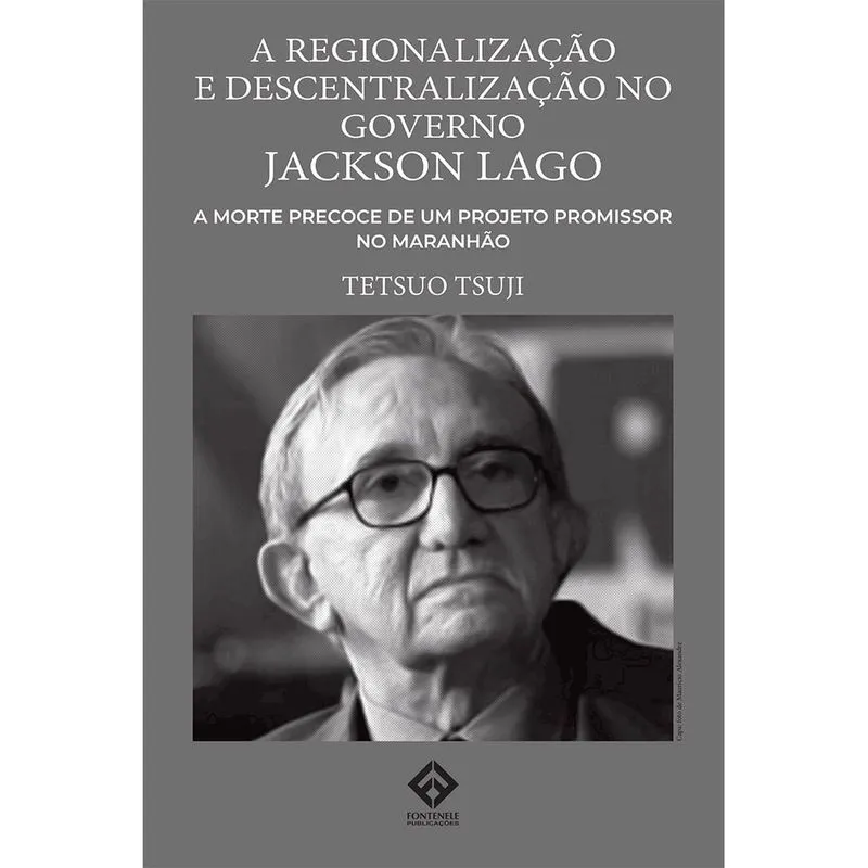 A regionalização E descentralização no governo jackson lago - A morte precoce de um projeto promissor no Maranhão
