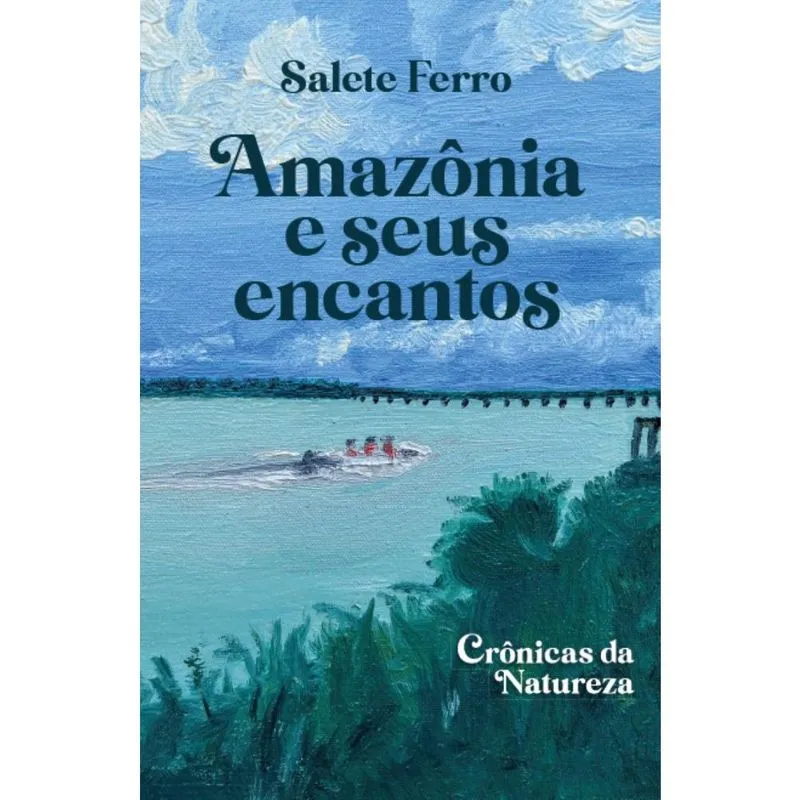 Amazônia e seus encantos: Crônicas da Natureza