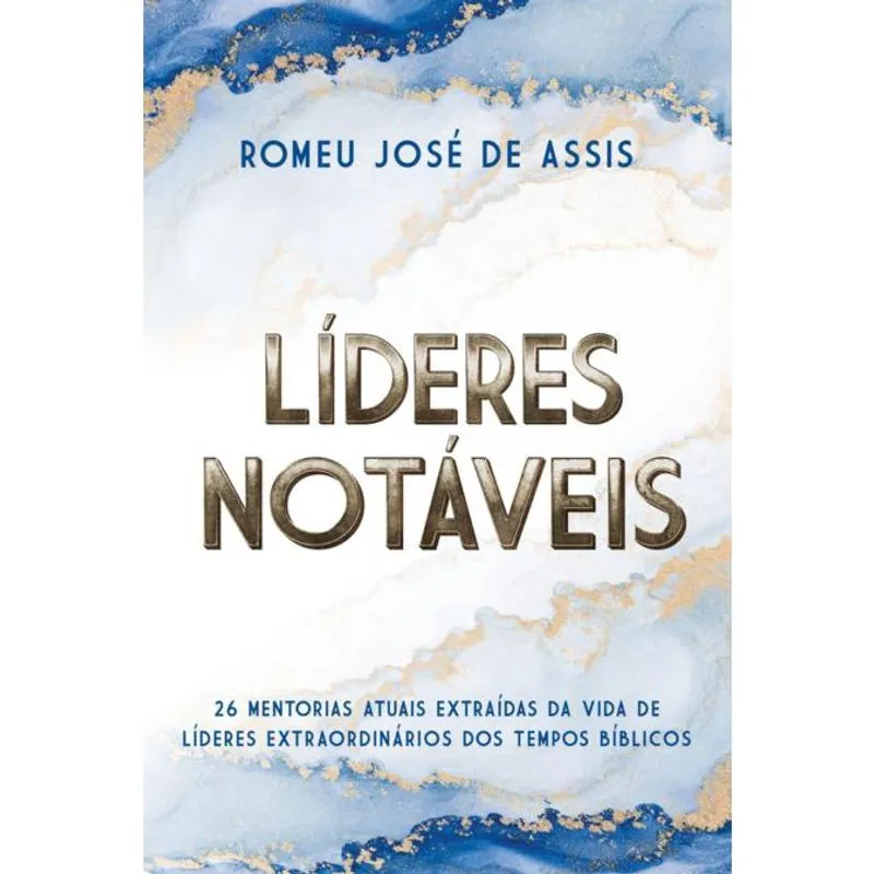 Líderes Notáveis: 26 Mentorias Atuais Extraídas Da Vida De Líderes Extraordinários Dos Tempos Bíblicos