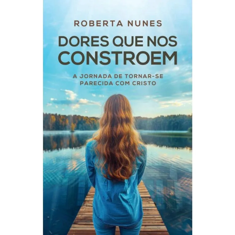 Dores que nos constroem: A jornada de tornar-se parecida com Cristo