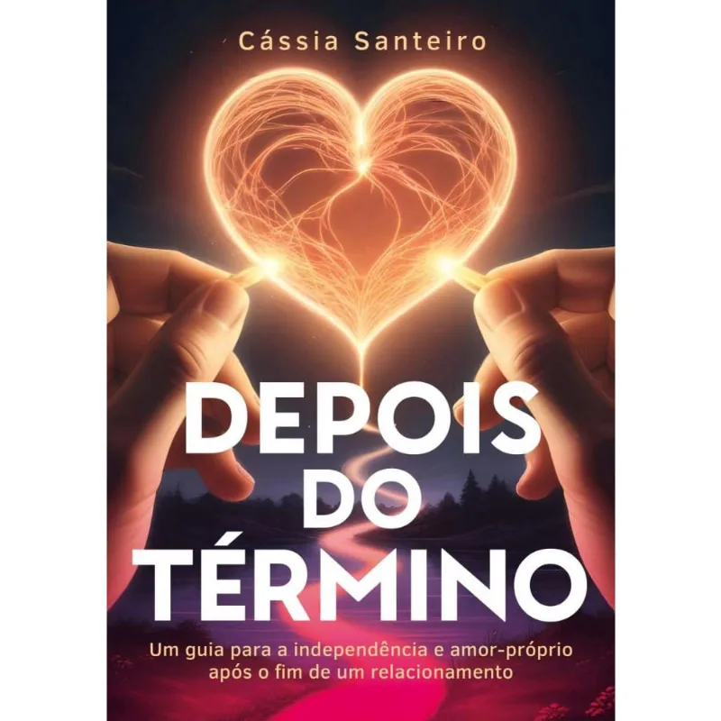 Depois do término: Um guia para a independência e amor próprio após o fim de um relacionamento