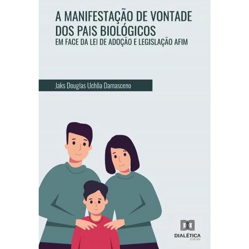 A manifestação de vontade dos pais biológicos em face da lei de adoção e legislação afim-Português