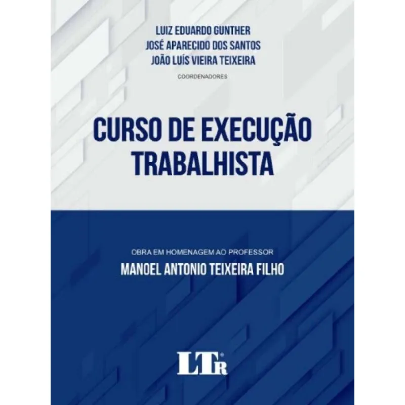 Curso de Execução Trabalhista - Obra em Homenagem ao Professor Manoel Antonio Teixeira Filho