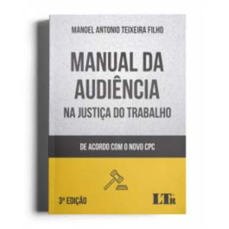 Manual da Audiência na Justiça do Trabalho - De Acordo Com o Novo cpc - 03Ed/22