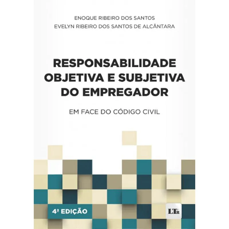 Responsabilidade Objetiva E Subjetiva Do Empregador- Em Face Do Código Civil - 4ª Edição (2023)