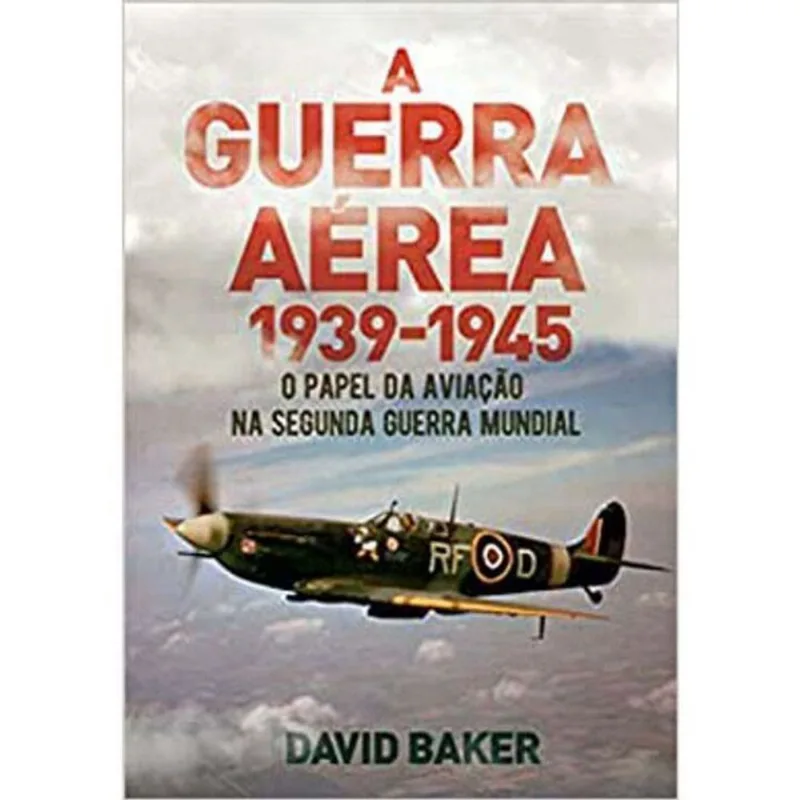 A Guerra Aérea - 1939-1945 - O Papel da Aviação na Segunda Guerra Mundial