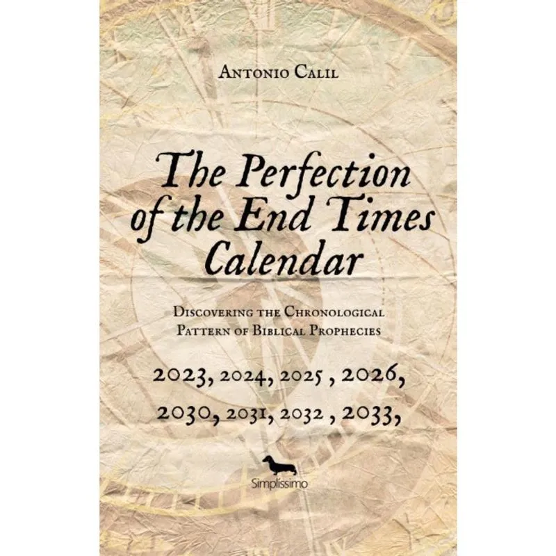 The Perfection Of The End Times Calendar: Discovering The Chronological Pattern Of Biblical Prophecies