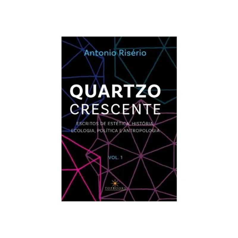 QUARTZO CRESCENTE – ESCRITOS DE ESTÉTICA, HISTÓRIA, ECOLOGIA, POLÍTICA E ANTROPOLOGIA / VOLUME 1