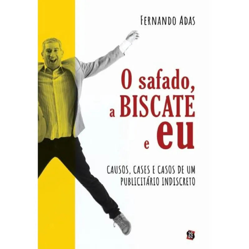 O Safado, a Biscate e Eu: Causos, cases e casos de um publicitário indiscreto