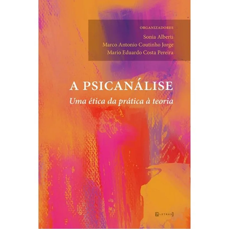 A PSICANÁLISE - UMA ÉTICA DA PRÁTICA À TEORIA