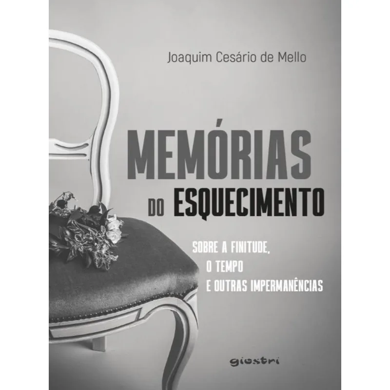MEMÓRIAS DO ESQUECIMENTO - SOBRE A FINITUDE, O TEMPO E OUTRAS IMPERMANÊNCIAS
