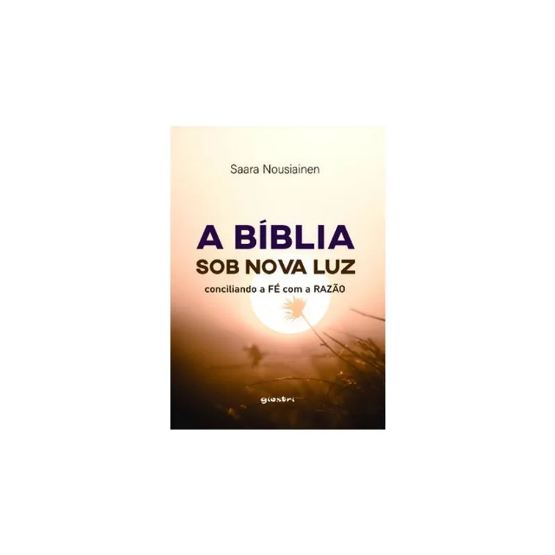 A BÍBLIA SOB NOVA LUZ - CONCILIANDO A FÉ COM A RAZÃO - VOL. 1