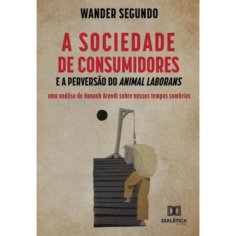 A sociedade de consumidores e a perversão do Animal Laborans - Português