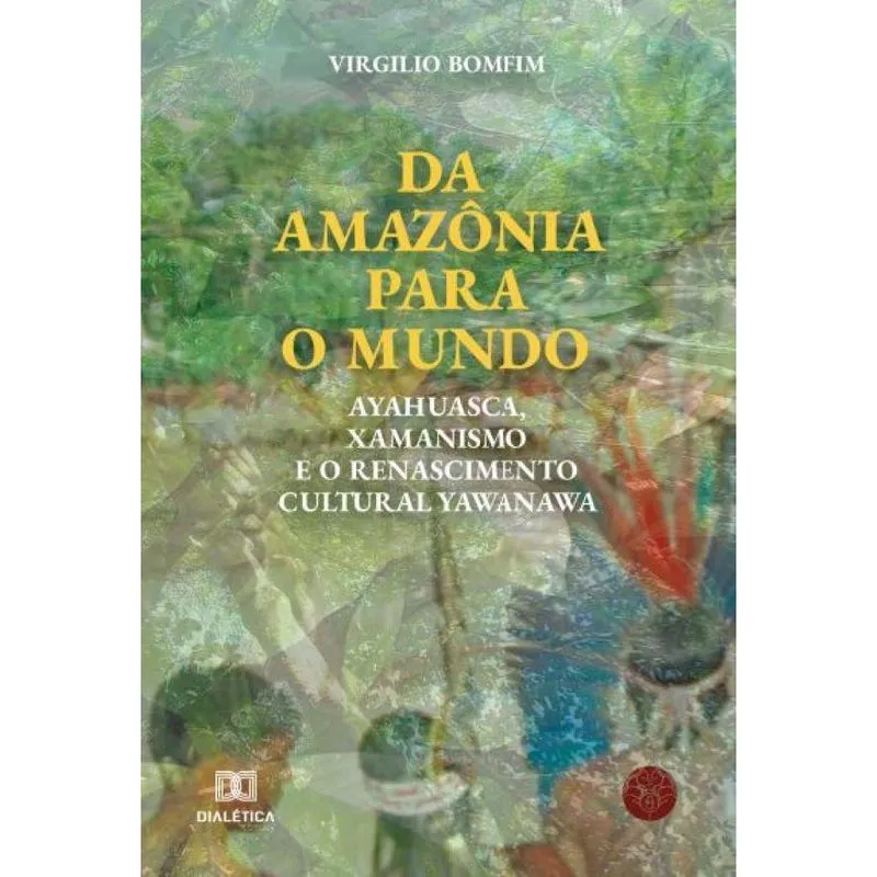 Da Amazônia para o mundo: Ayahuasca, Xamanismo e o renascim
