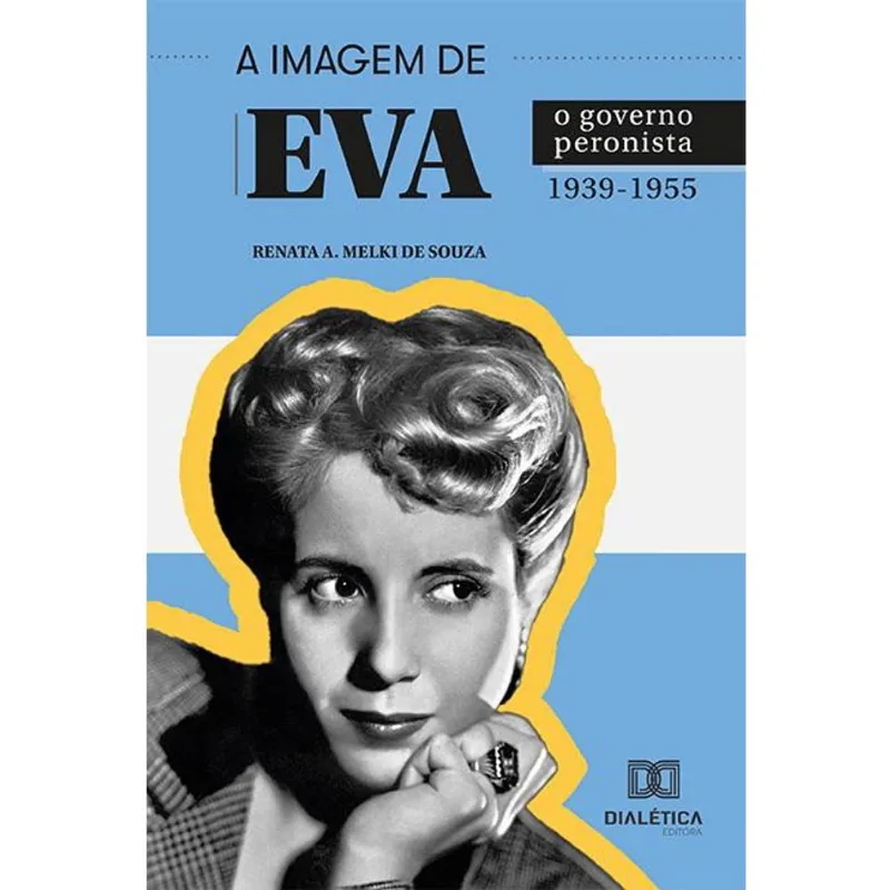 A Imagem de Eva: o governo peronista 1939-1955