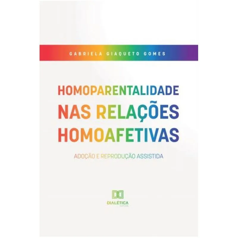 Homoparentalidade nas relações homoafetivas: adoção e repro