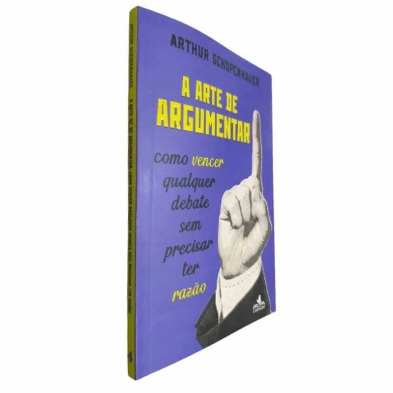 A Arte de Argumentar: Como Vencer Qualquer Debate Sem precisar Ter Razão Arthur Schopenhauer