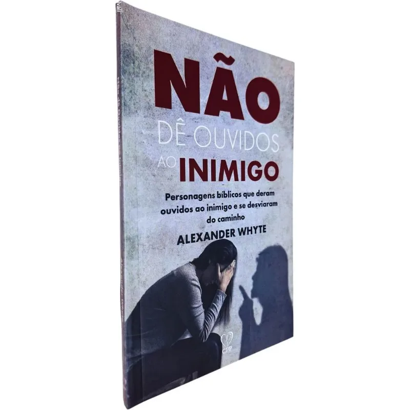 Não Dê Ouvidos Ao Inimigo: Personagens Bíblicos Que Deram Ouvidos Ao Inimigo E Se Desviaram Do Caminho Alexander Whyte