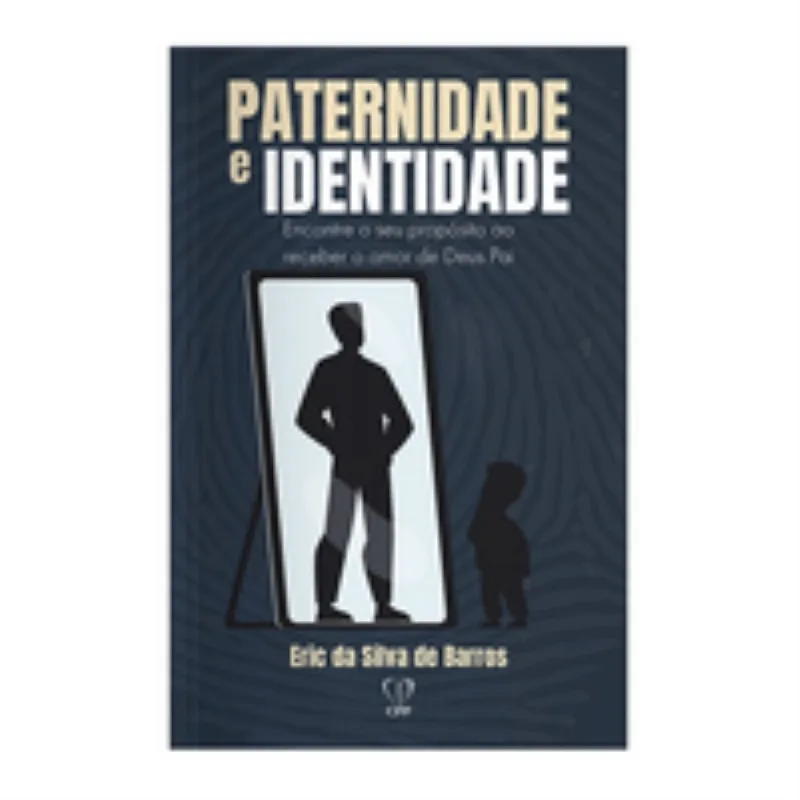 Paternidade E Identidade: Encontre O Seu Propósito Ao Receber O Amor De Deus Pai